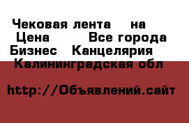 Чековая лента 80 на 80 › Цена ­ 25 - Все города Бизнес » Канцелярия   . Калининградская обл.